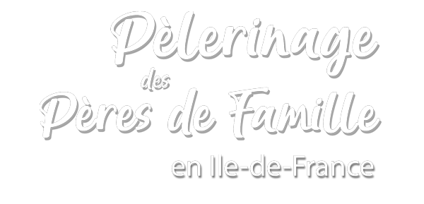 Pèlerinage des Pères de Famille en Ile de France